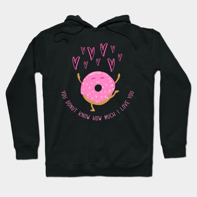 You Donut Know How Much I Love You Hoodie by Gsproductsgs